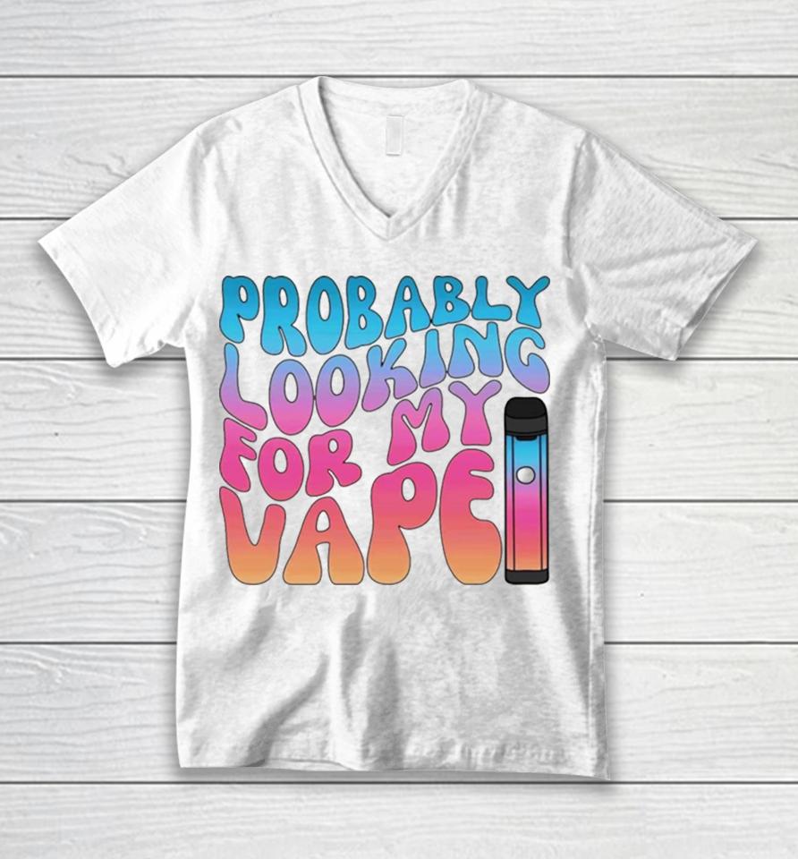 Probably Looking For My Vape Unisex V-Neck T-Shirt