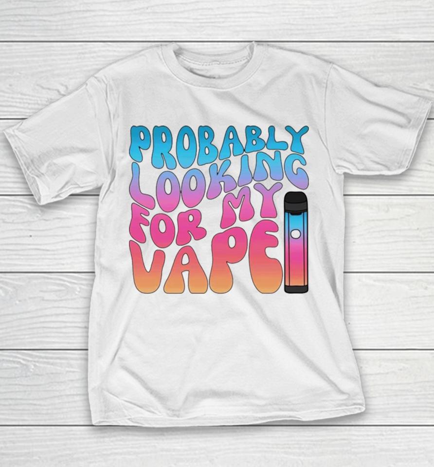 Probably Looking For My Vape Youth T-Shirt