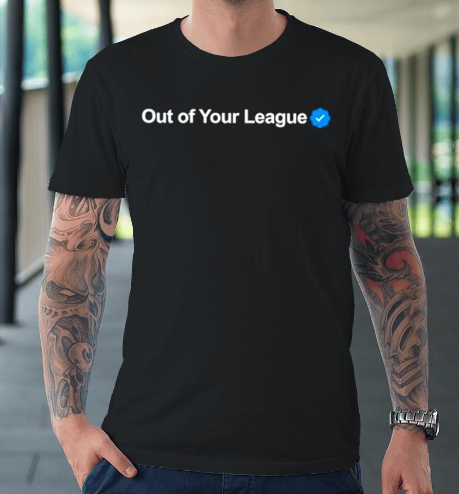 Profile Out Of Your League Premium T-Shirt