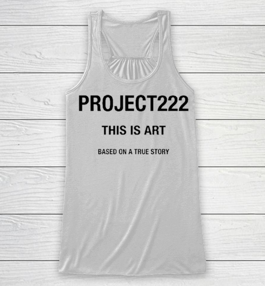 Project222 This Is Art Based On A True Story Racerback Tank