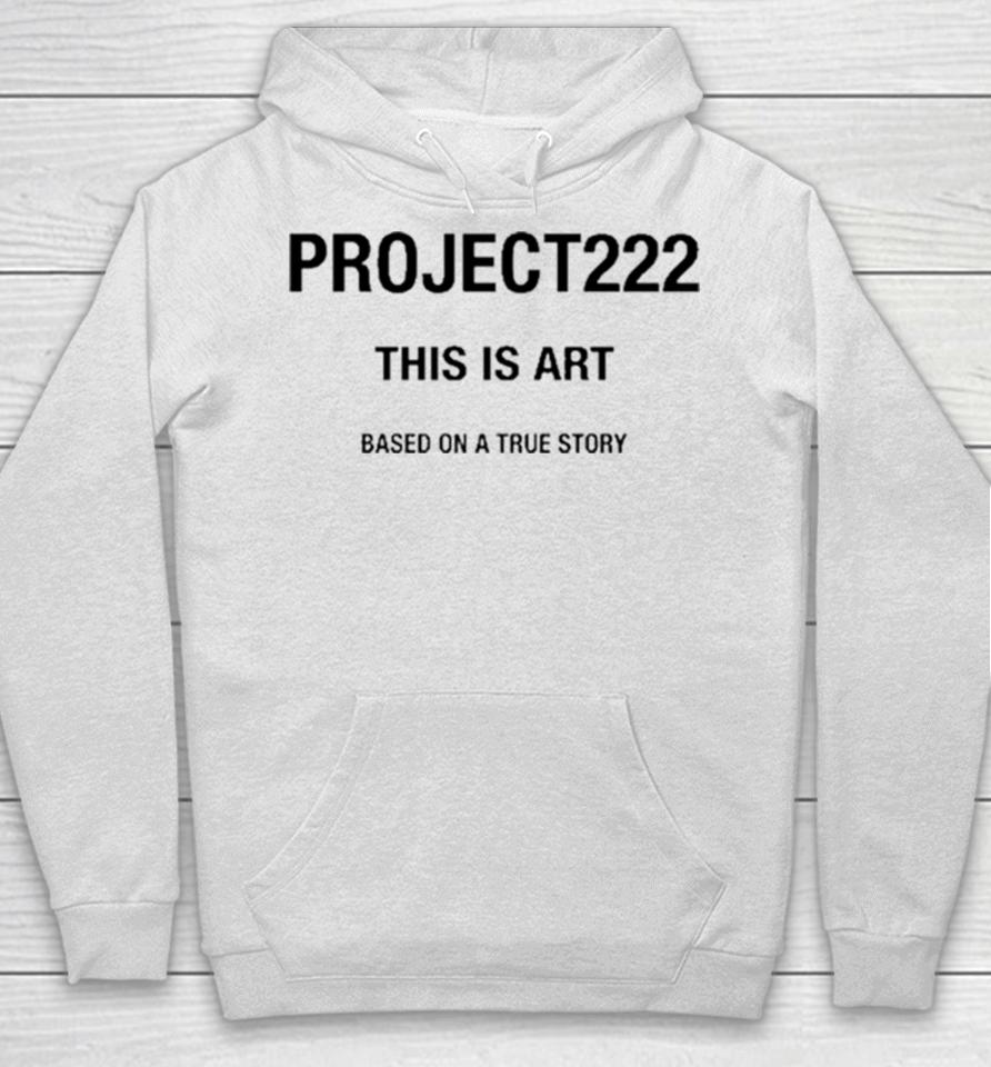 Project222 This Is Art Based On A True Story Hoodie