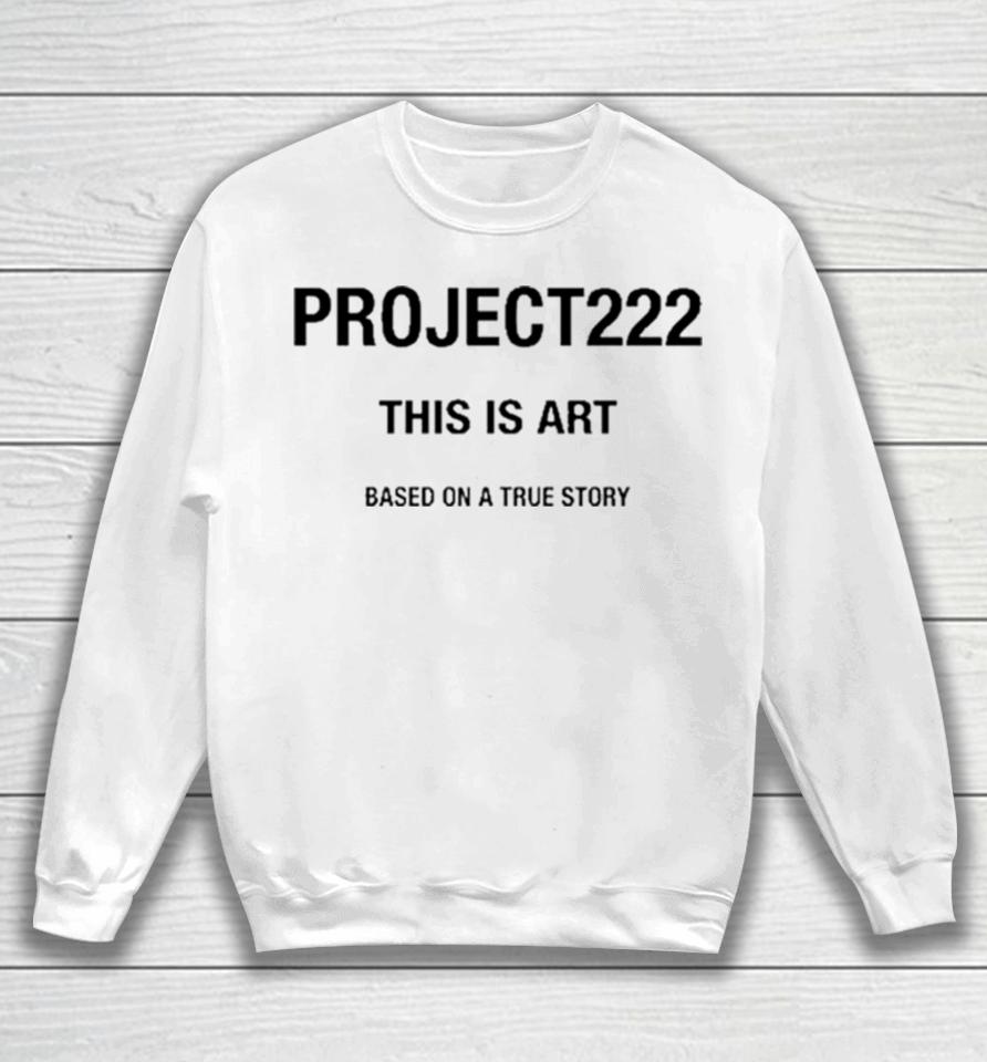 Project222 This Is Art Based On A True Story Sweatshirt