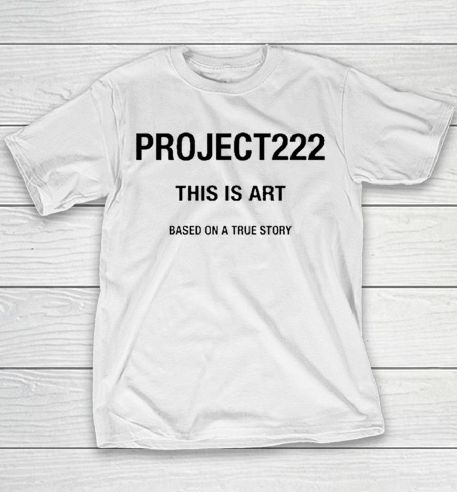Project222 This Is Art Based On A True Story Youth T-Shirt