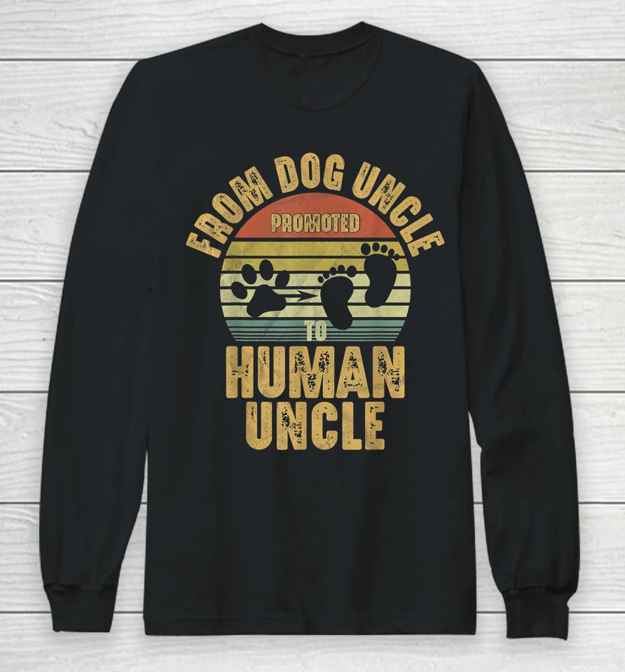 Promoted From Dog Uncle To Human Uncle Long Sleeve T-Shirt