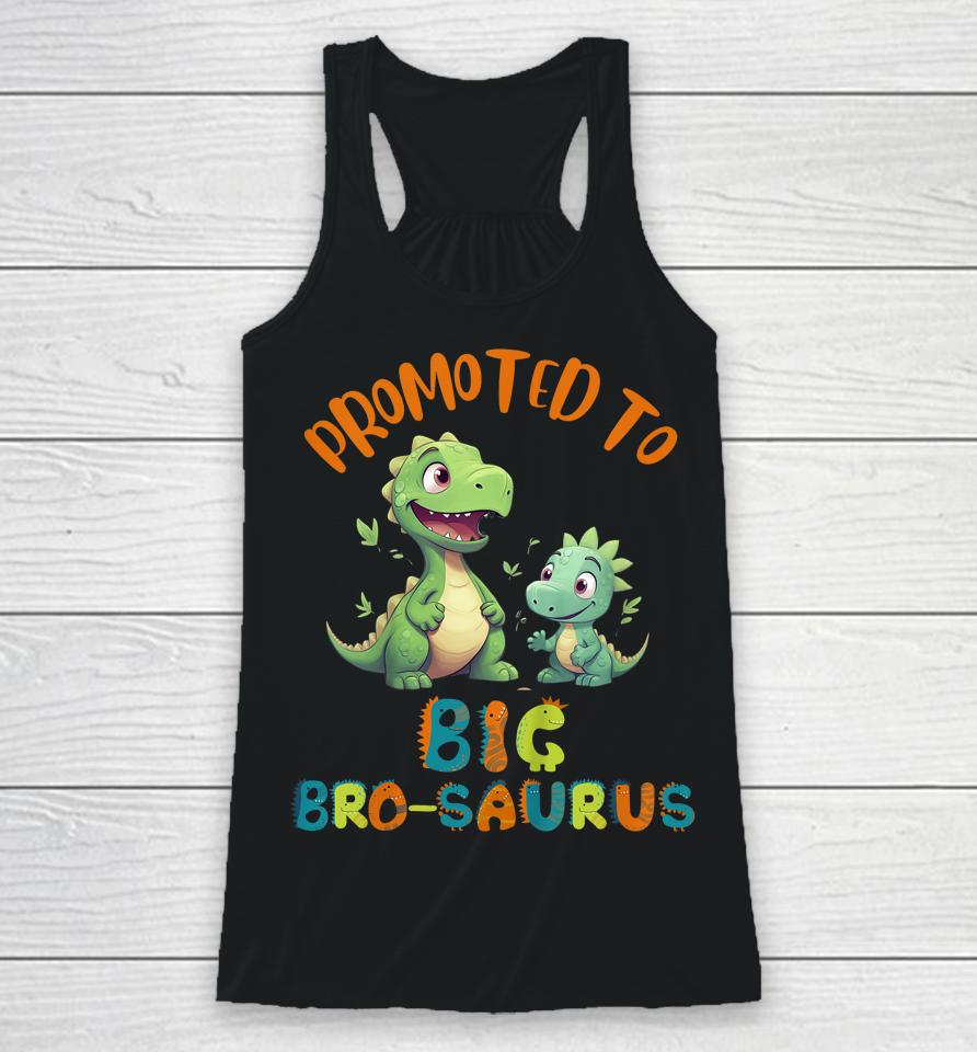 Promoted To Big-Bro-Saurus Big Brother Fun Dinosaur Letters Racerback Tank