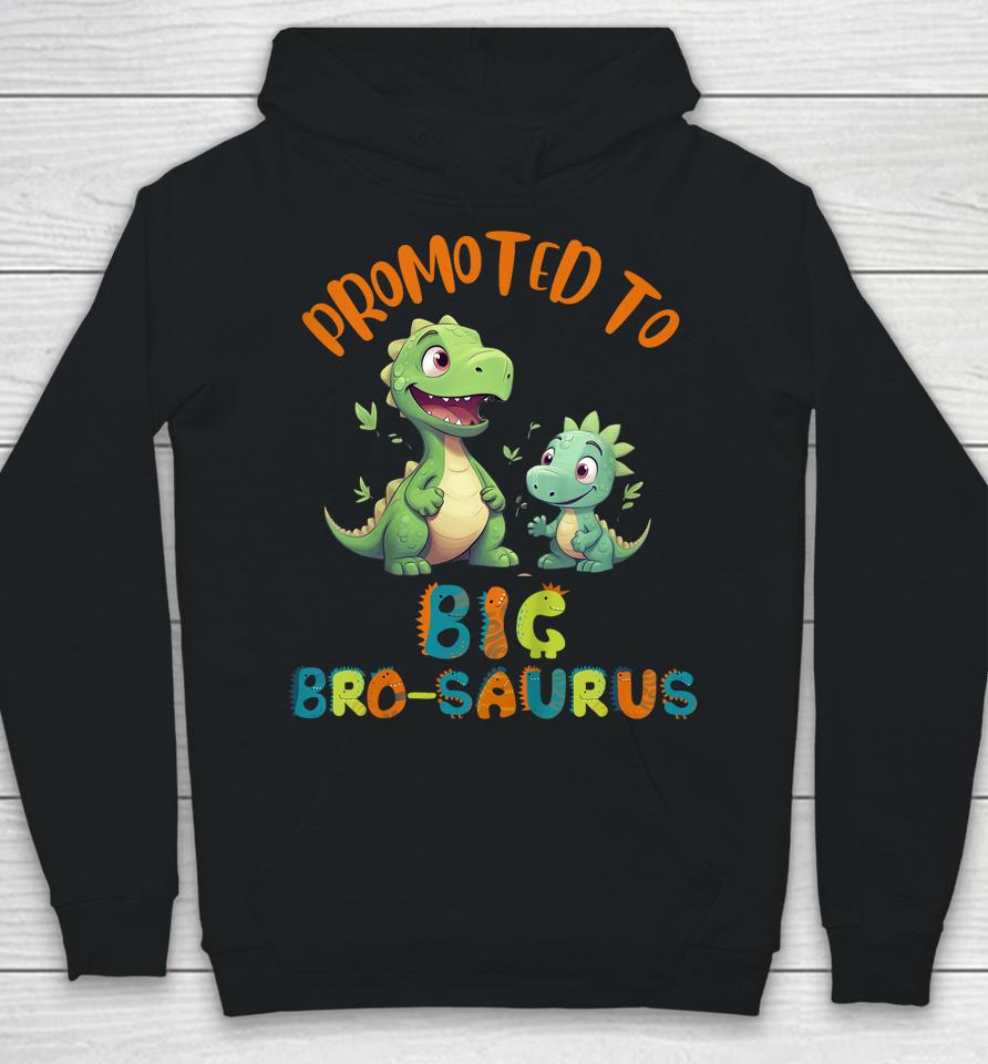 Promoted To Big-Bro-Saurus Big Brother Fun Dinosaur Letters Hoodie