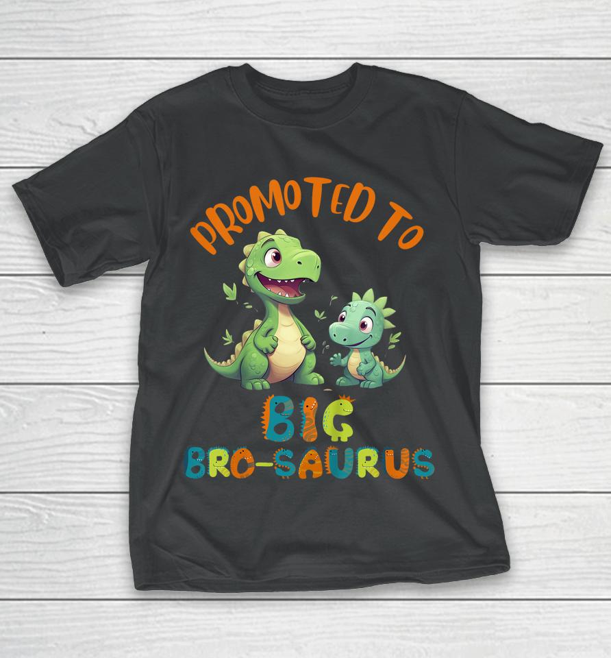 Promoted To Big-Bro-Saurus Big Brother Fun Dinosaur Letters T-Shirt