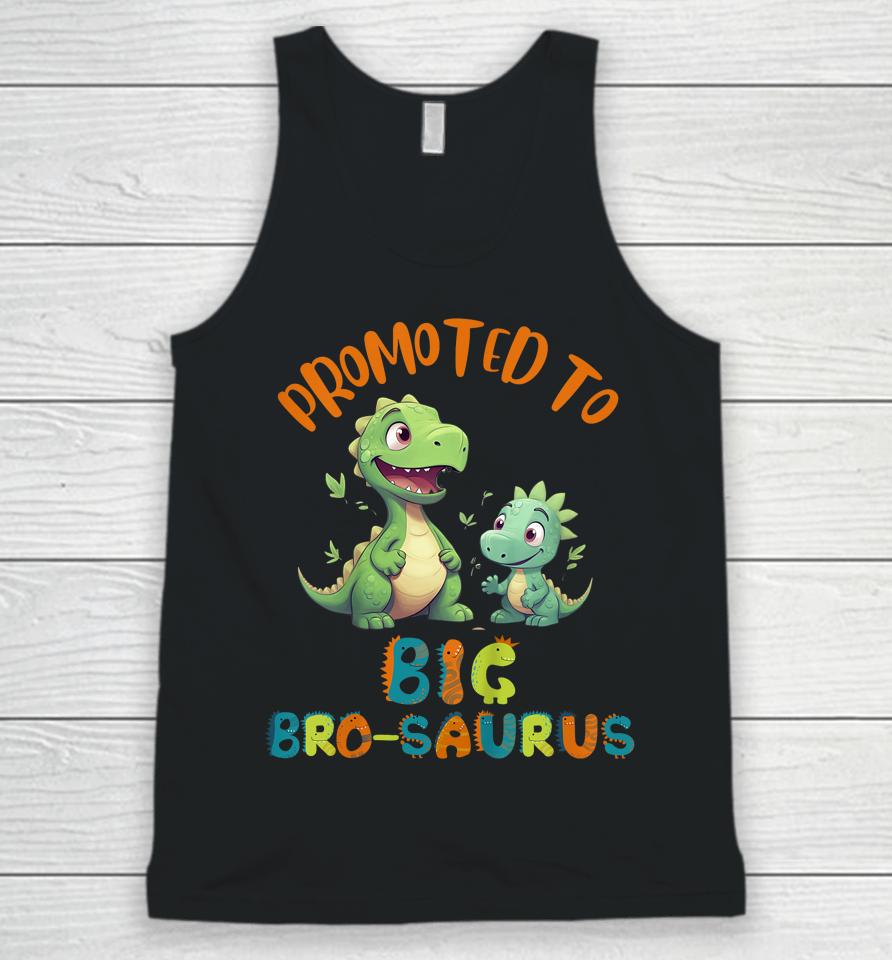 Promoted To Big-Bro-Saurus Big Brother Fun Dinosaur Letters Unisex Tank Top
