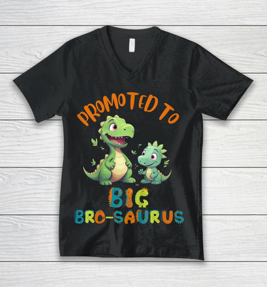 Promoted To Big-Bro-Saurus Big Brother Fun Dinosaur Letters Unisex V-Neck T-Shirt