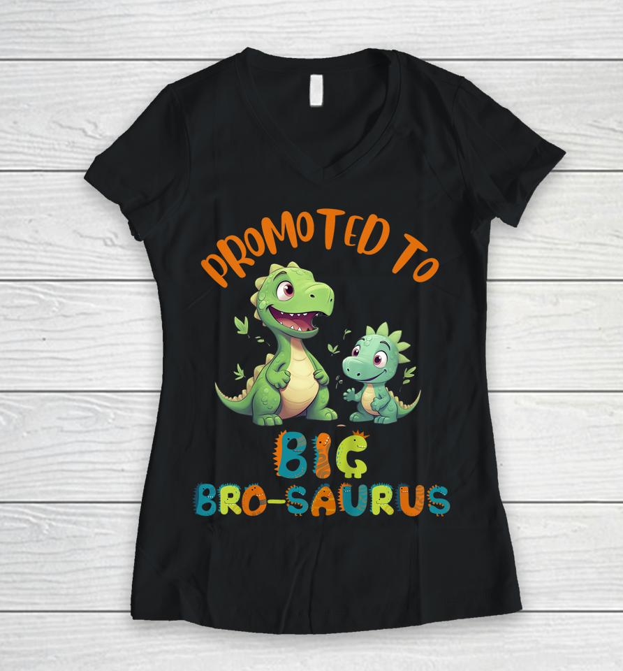 Promoted To Big-Bro-Saurus Big Brother Fun Dinosaur Letters Women V-Neck T-Shirt