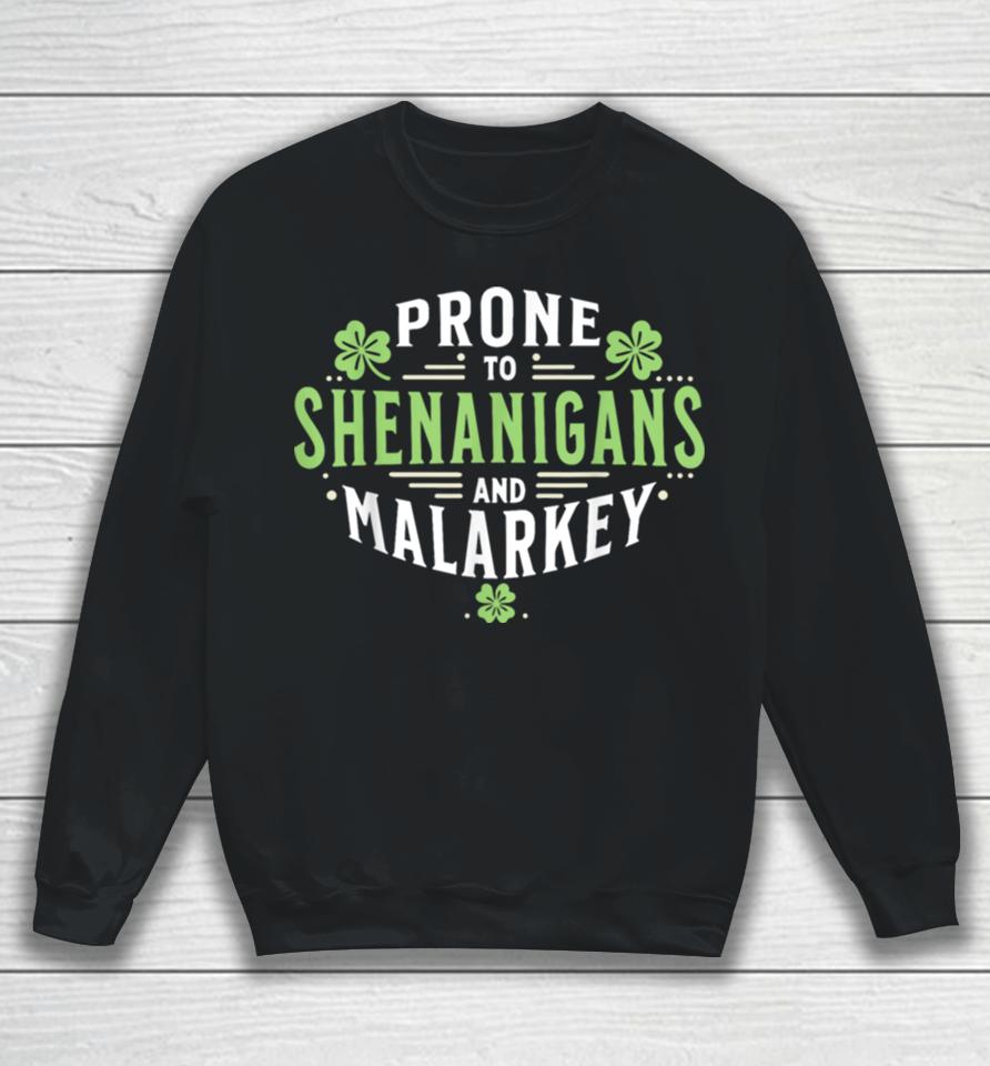 Prone To Shenanigans &Amp; Malarkey Fun Clovers St Patrick’s Day Sweatshirt