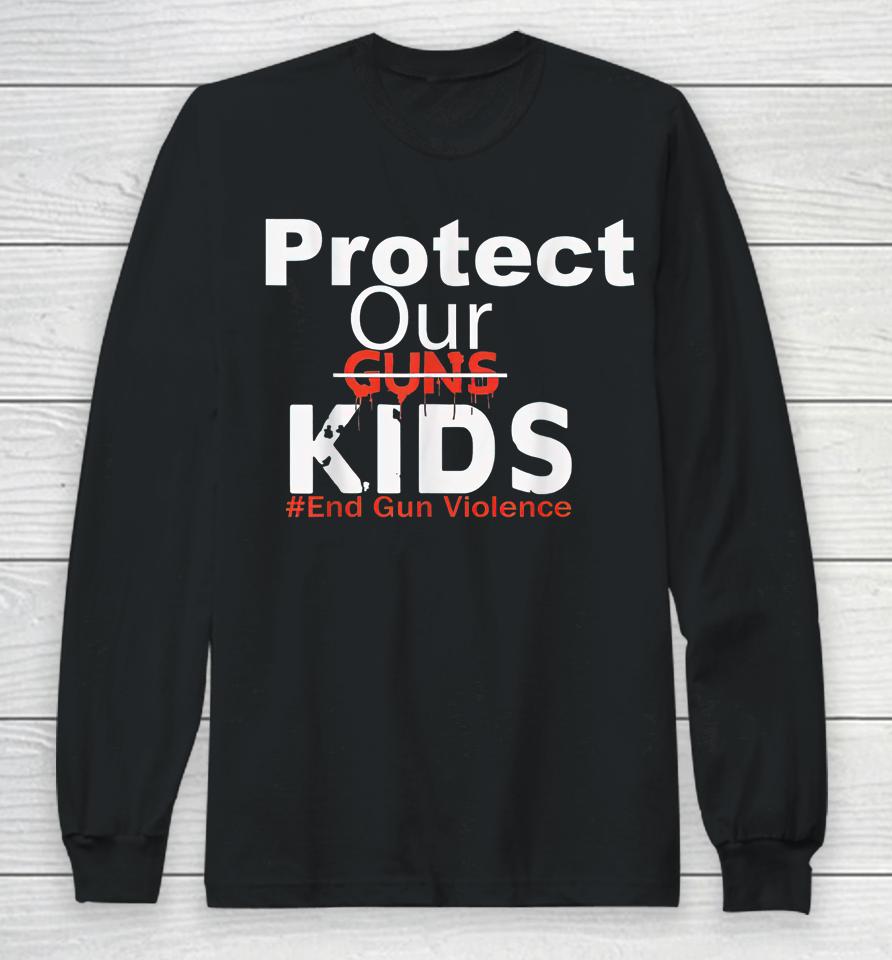 Protect Our Kids End Guns Violence Long Sleeve T-Shirt