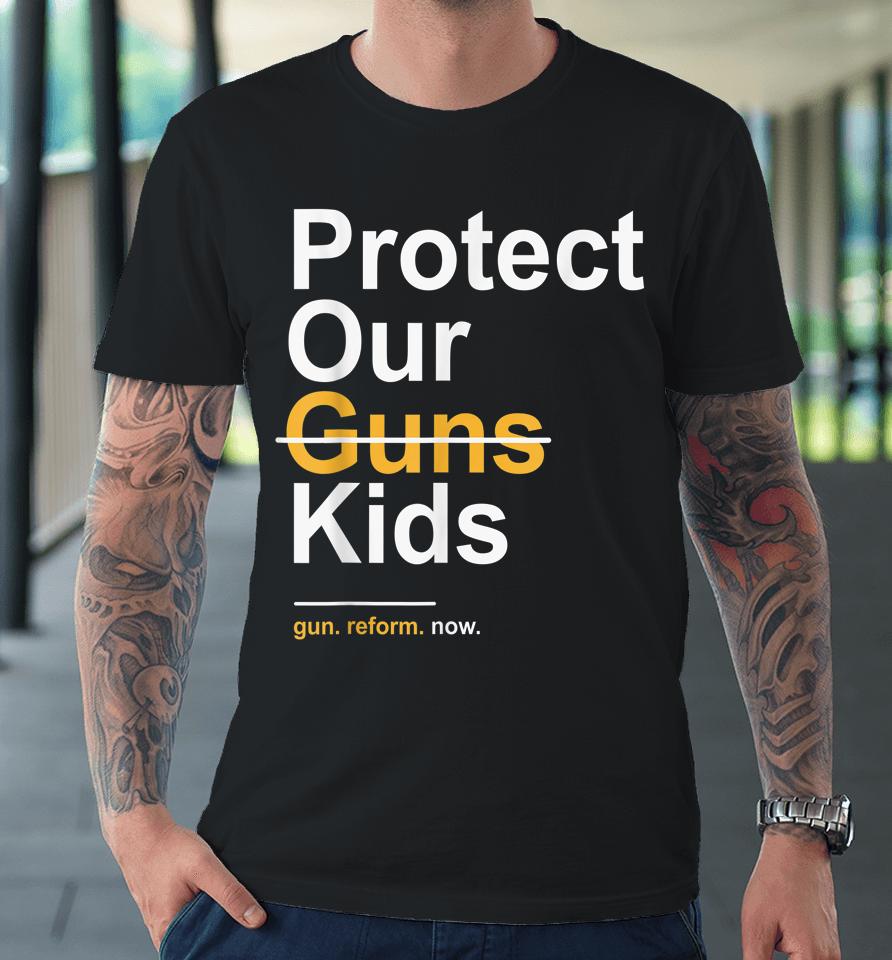 Protect Our Kids Not Guns Gun Control Now End Gun Violence Premium T-Shirt