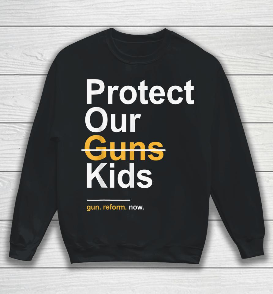 Protect Our Kids Not Guns Gun Control Now End Gun Violence Sweatshirt