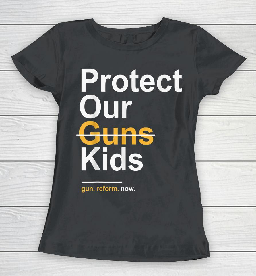 Protect Our Kids Not Guns Gun Control Now End Gun Violence Women T-Shirt