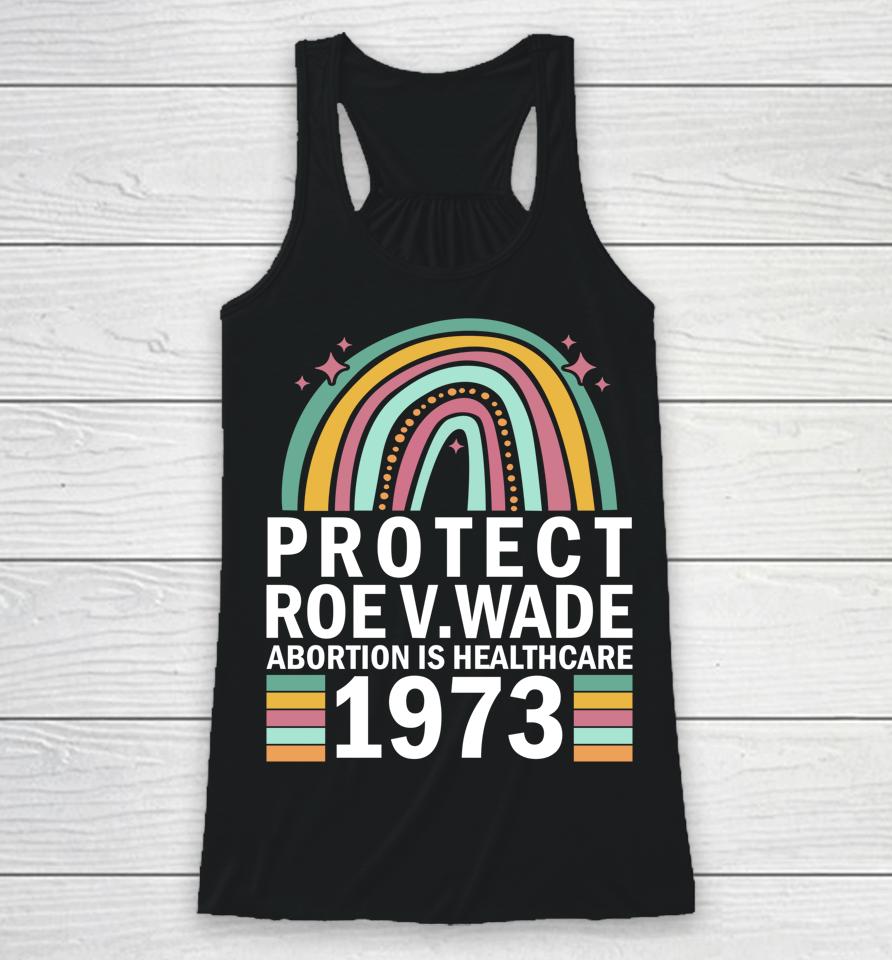Protect Roe V Wade 1973 Abortion Is Healthcare Racerback Tank