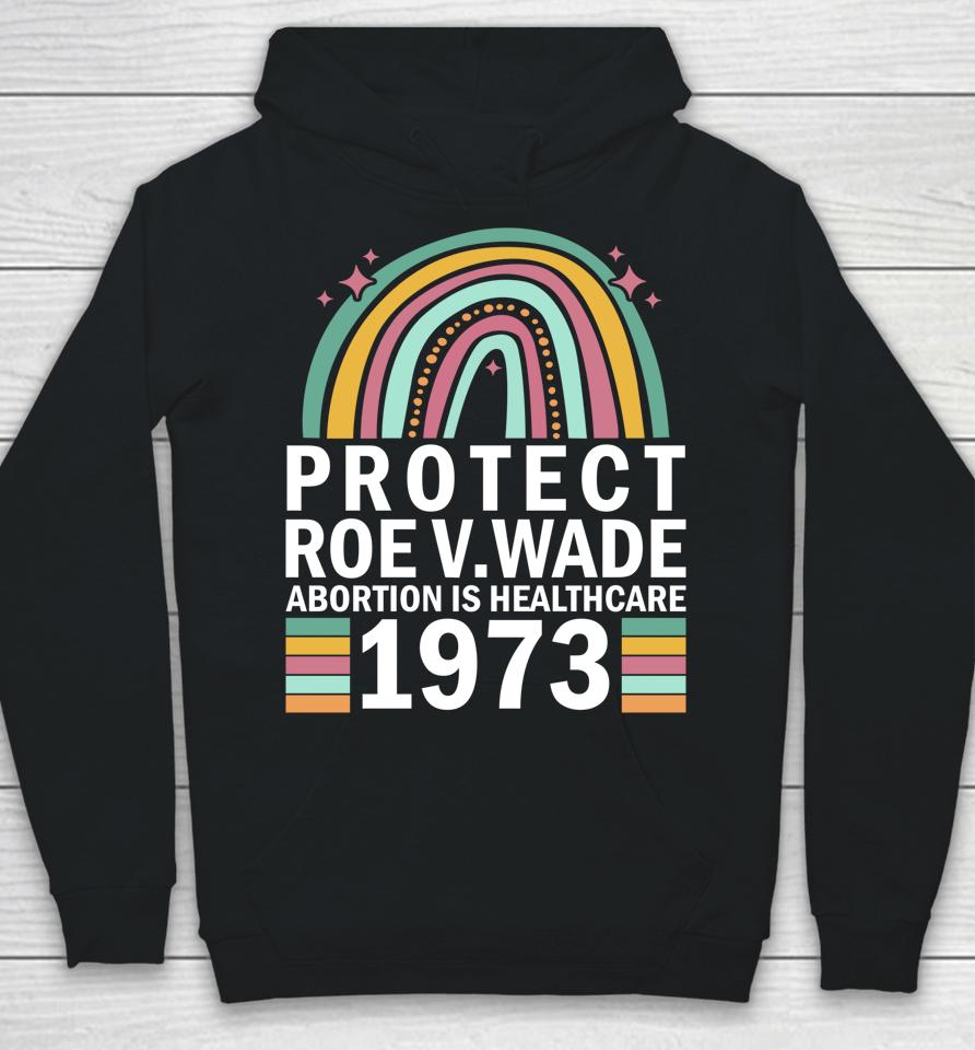 Protect Roe V Wade 1973 Abortion Is Healthcare Hoodie