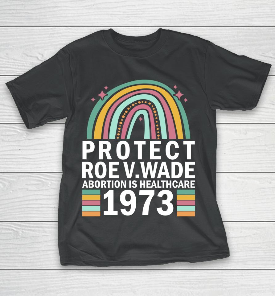 Protect Roe V Wade 1973 Abortion Is Healthcare T-Shirt