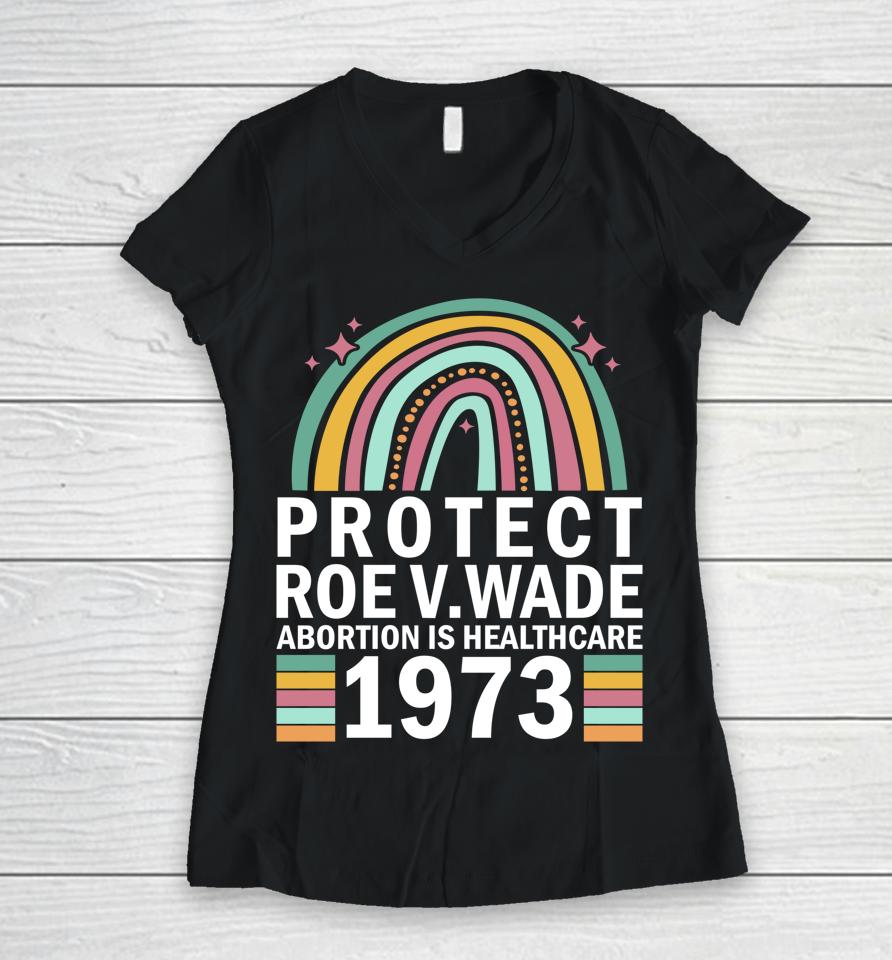 Protect Roe V Wade 1973 Abortion Is Healthcare Women V-Neck T-Shirt