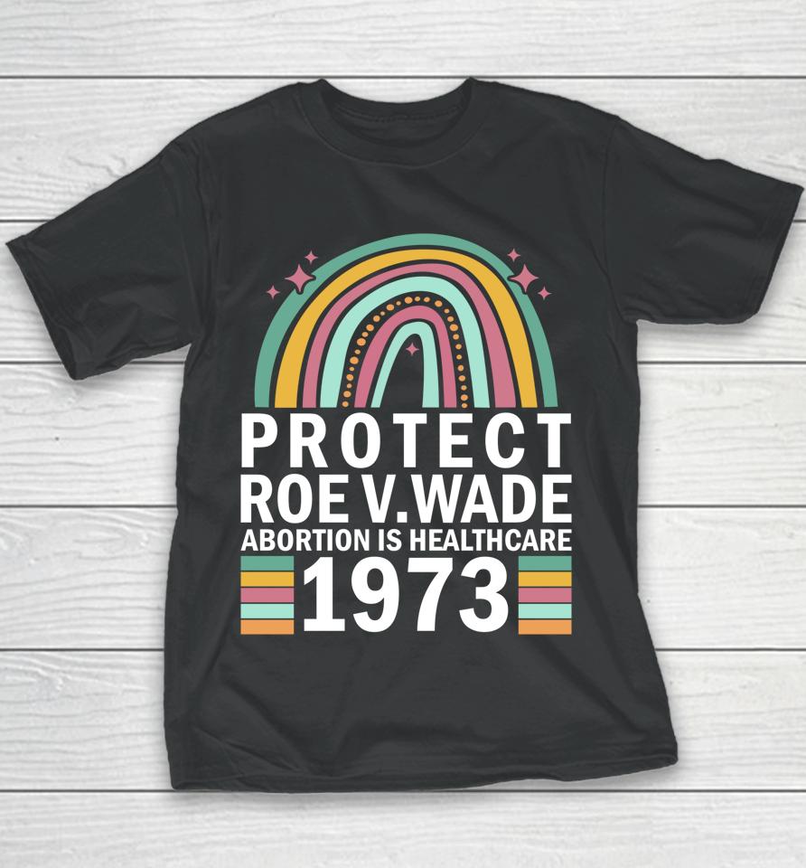 Protect Roe V Wade 1973 Abortion Is Healthcare Youth T-Shirt