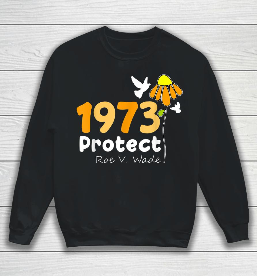 Protect Roe V Wade 1973 Pro Choice Feminist Women's Rights Sweatshirt