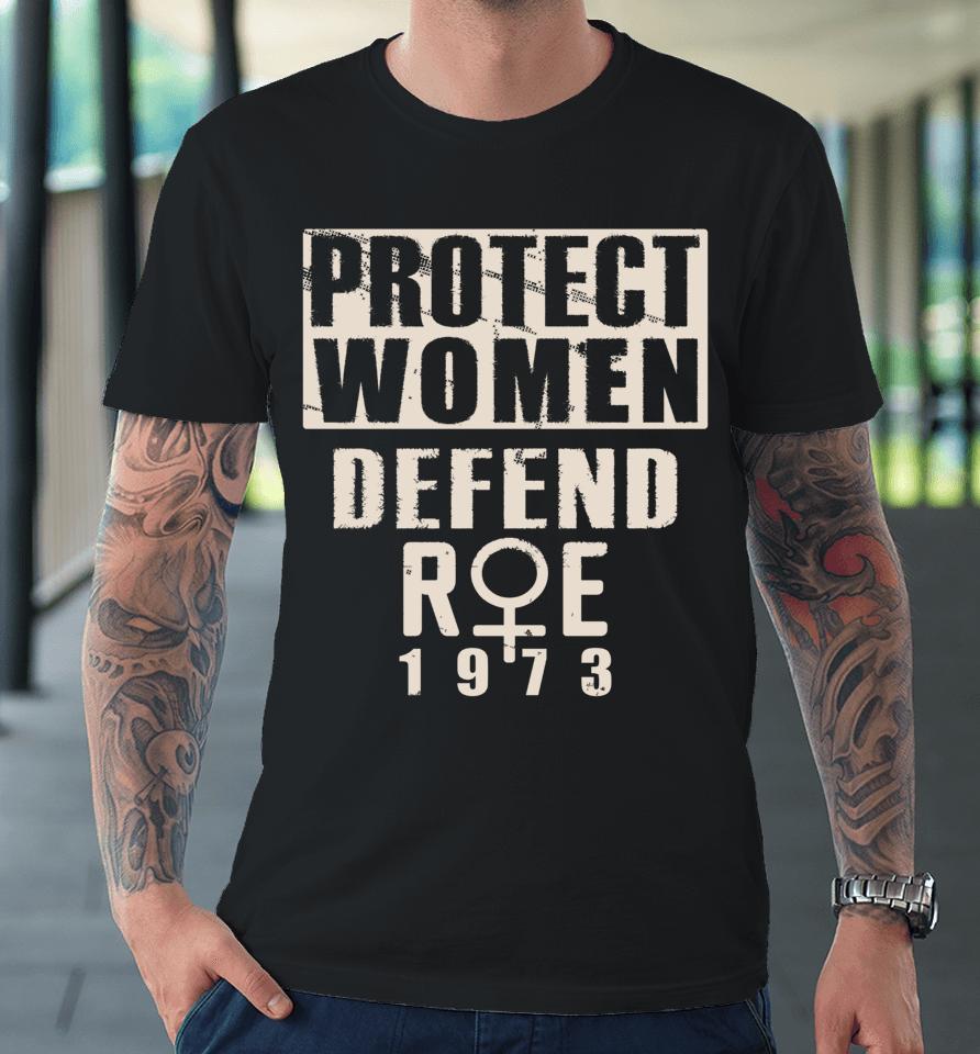 Protect Women Defend Roe 1973 Women's Rights Pro Choice Premium T-Shirt