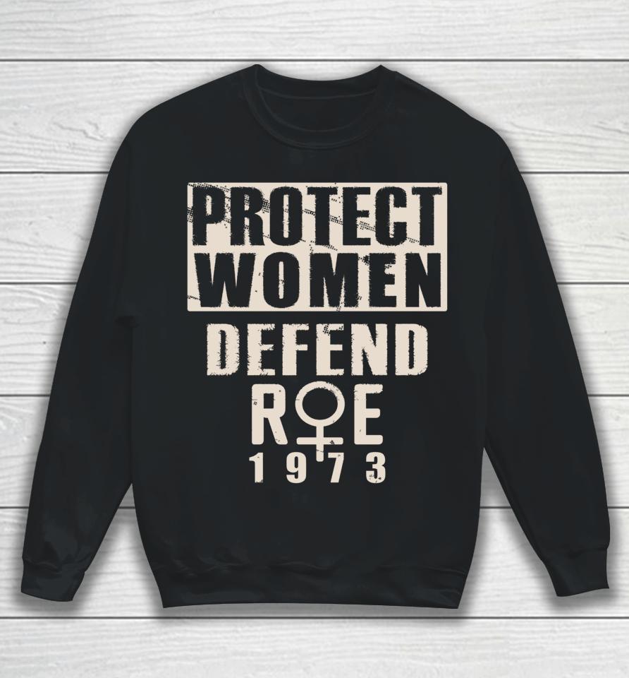 Protect Women Defend Roe 1973 Women's Rights Pro Choice Sweatshirt