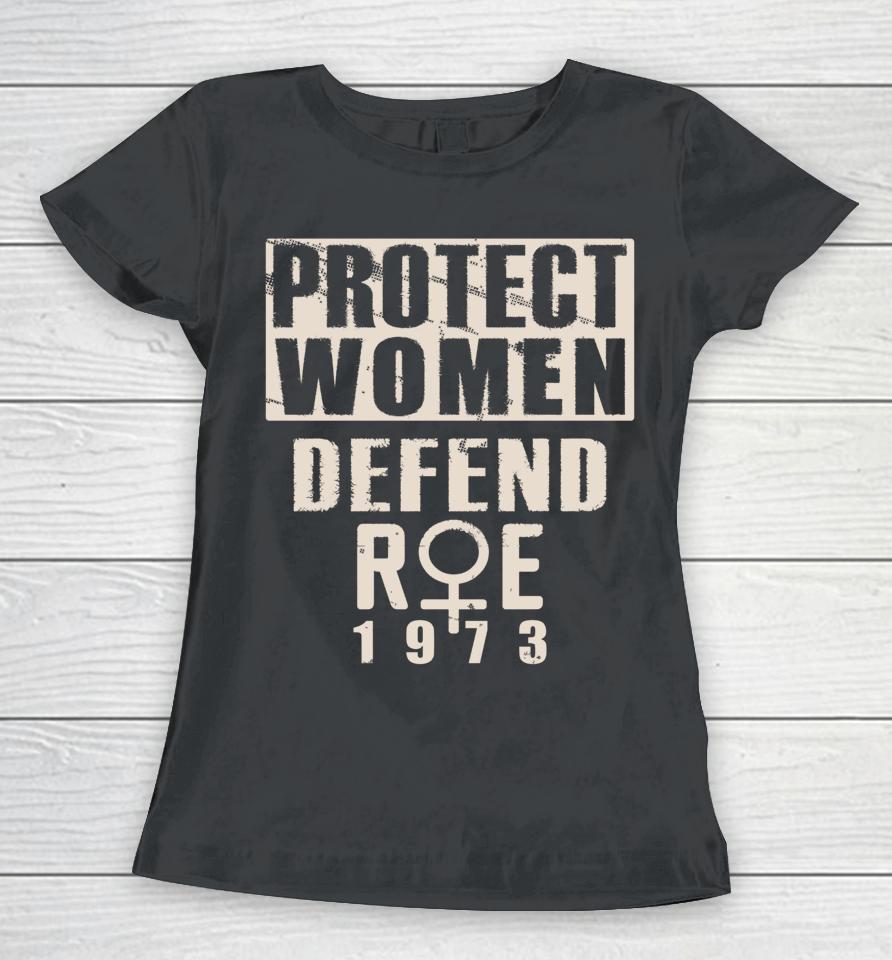 Protect Women Defend Roe 1973 Women's Rights Pro Choice Women T-Shirt
