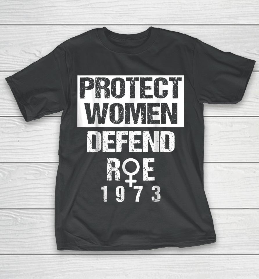 Protect Women Defends Roe 1973 Women's Rights Pros Choices T-Shirt