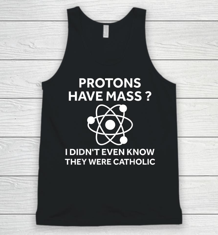 Protons Have Mass I Didn't Even Know They Were Catholic Unisex Tank Top