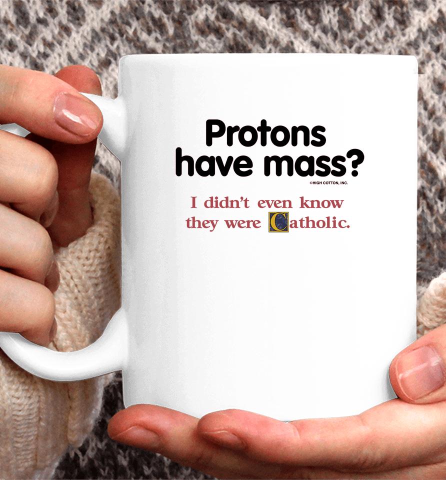 Protons Have Mass I Didn't Even Know They Were Catholic Coffee Mug