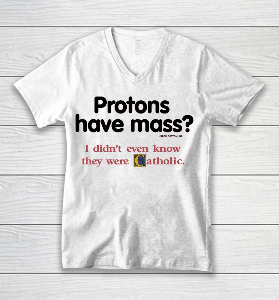 Protons Have Mass I Didn't Even Know They Were Catholic Unisex V-Neck T-Shirt