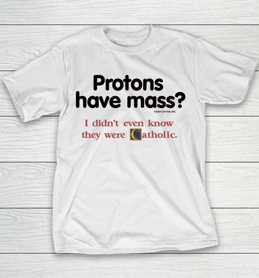 Protons Have Mass I Didn't Even Know They Were Catholic Youth T-Shirt