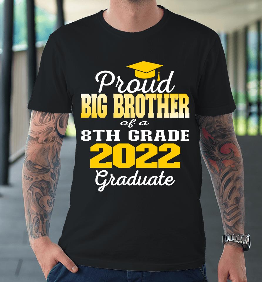 Proud Big Brother Of 2022 8Th Grade Graduate Middle School Premium T-Shirt