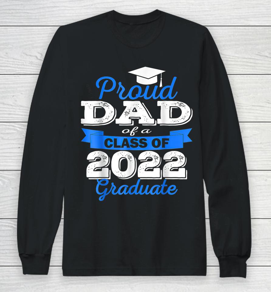 Proud Dad Of 2022 Graduate Class 2022 Graduation Family Long Sleeve T-Shirt