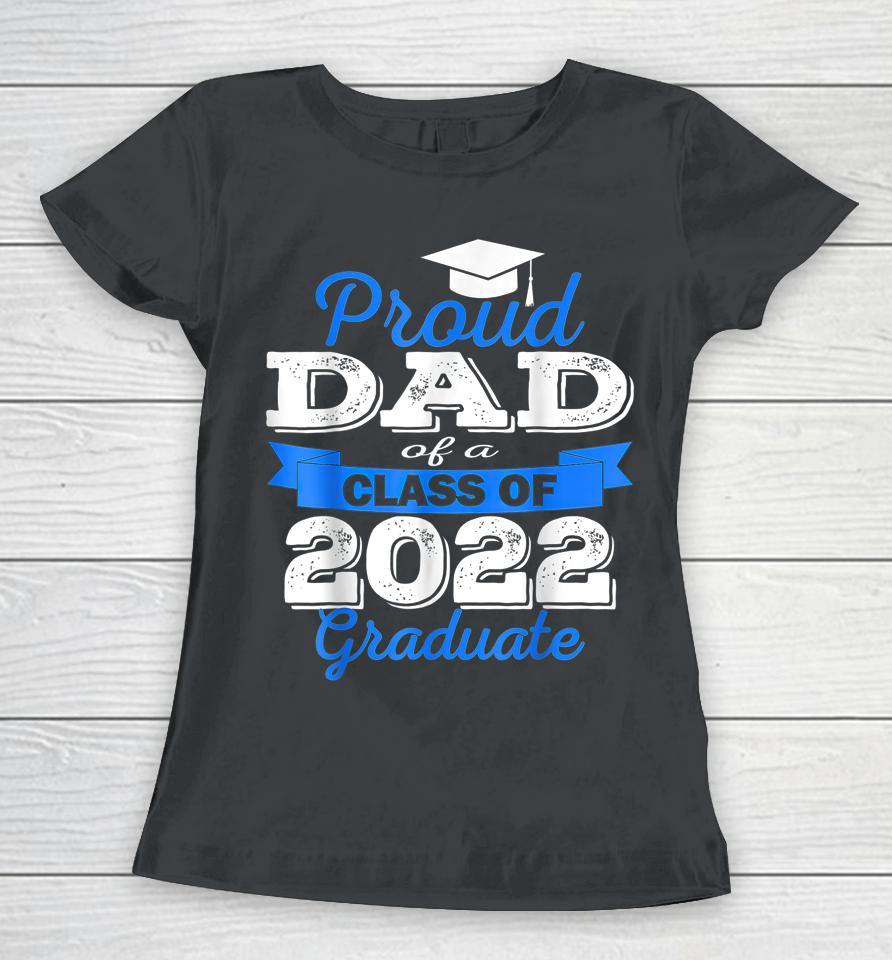 Proud Dad Of 2022 Graduate Class 2022 Graduation Family Women T-Shirt