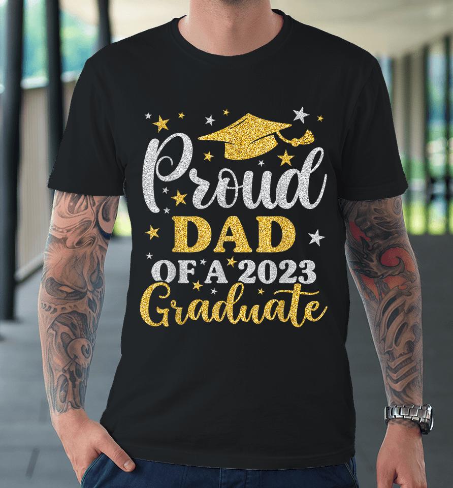 Proud Dad Of A 2023 Graduate Senior 23 Family Graduation Premium T-Shirt