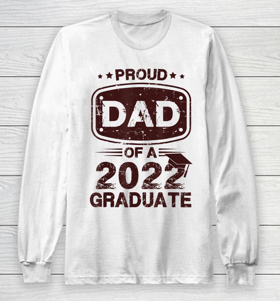 Proud Dad Of A Class Of 2022 Graduate Senior Graduation Best Long Sleeve T-Shirt