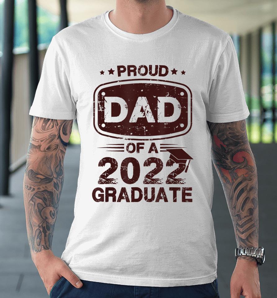 Proud Dad Of A Class Of 2022 Graduate Senior Graduation Best Premium T-Shirt