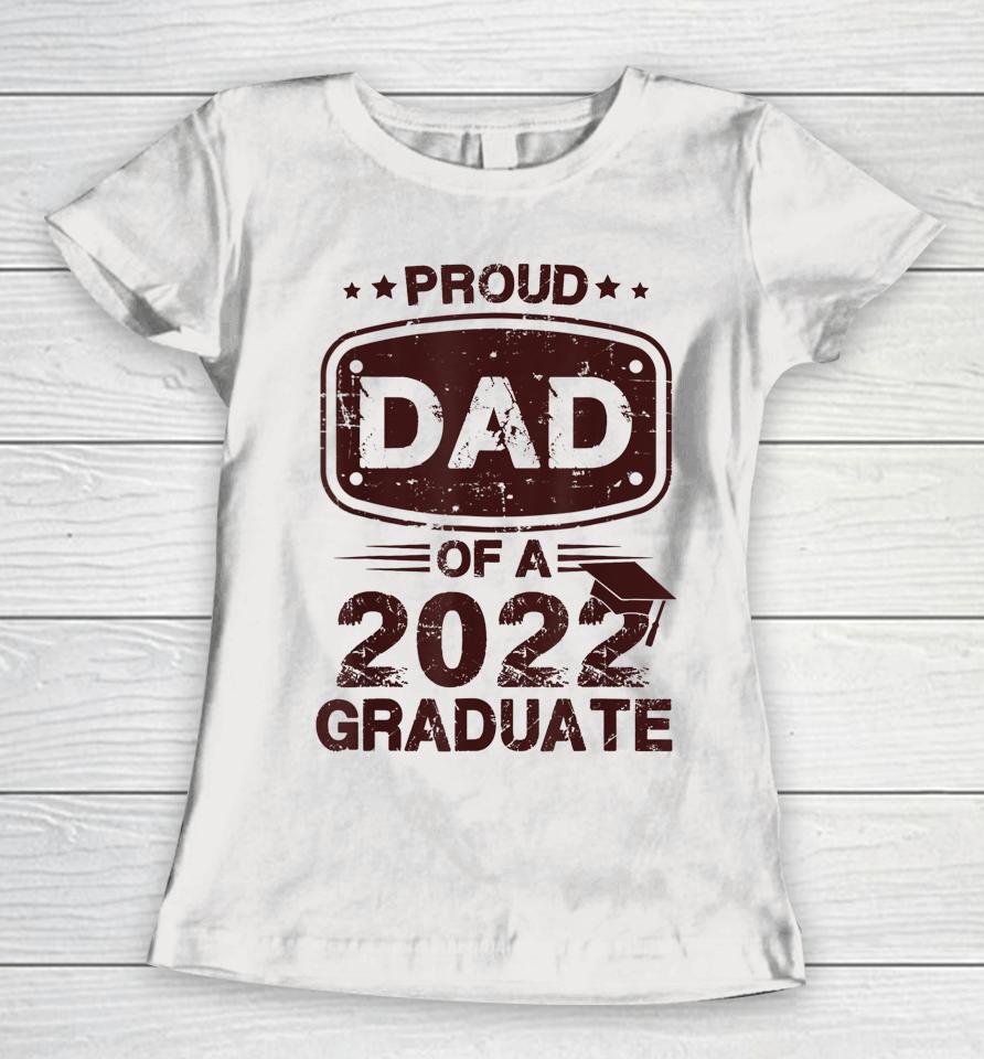 Proud Dad Of A Class Of 2022 Graduate Senior Graduation Best Women T-Shirt