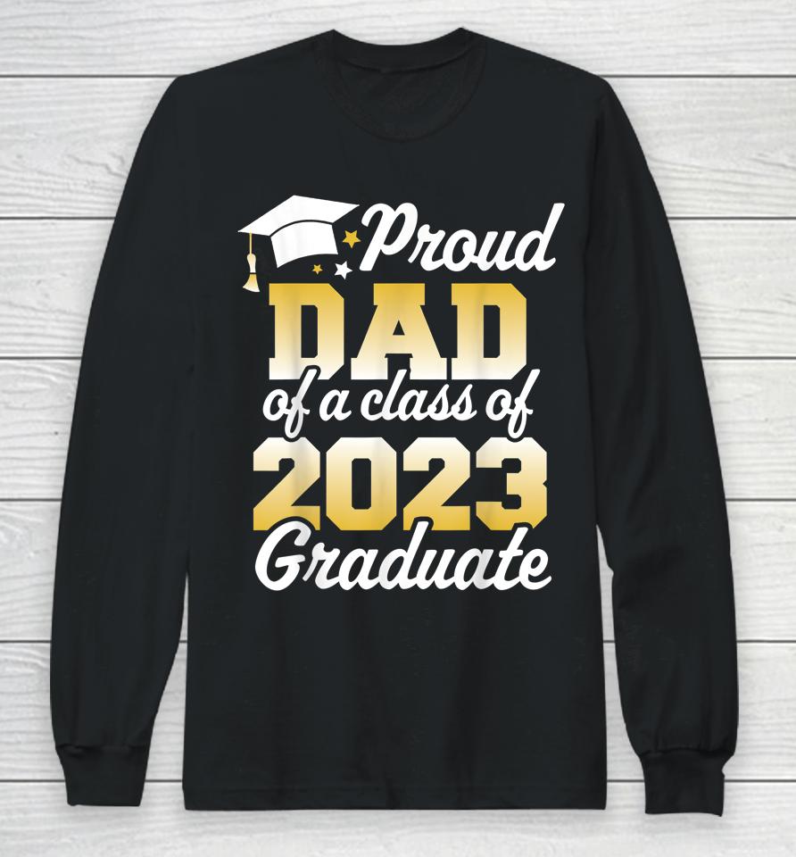 Proud Dad Of A Class Of 2023 Graduate Father Senior Family Long Sleeve T-Shirt