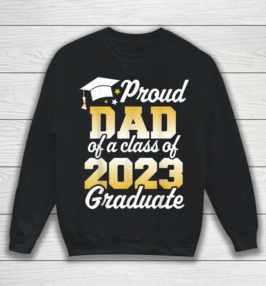 Proud Dad Of A Class Of 2023 Graduate Father Senior Family Sweatshirt