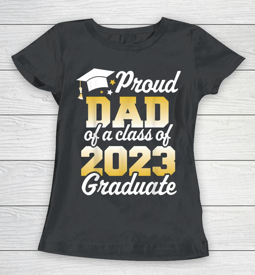 Proud Dad Of A Class Of 2023 Graduate Father Senior Family Women T-Shirt