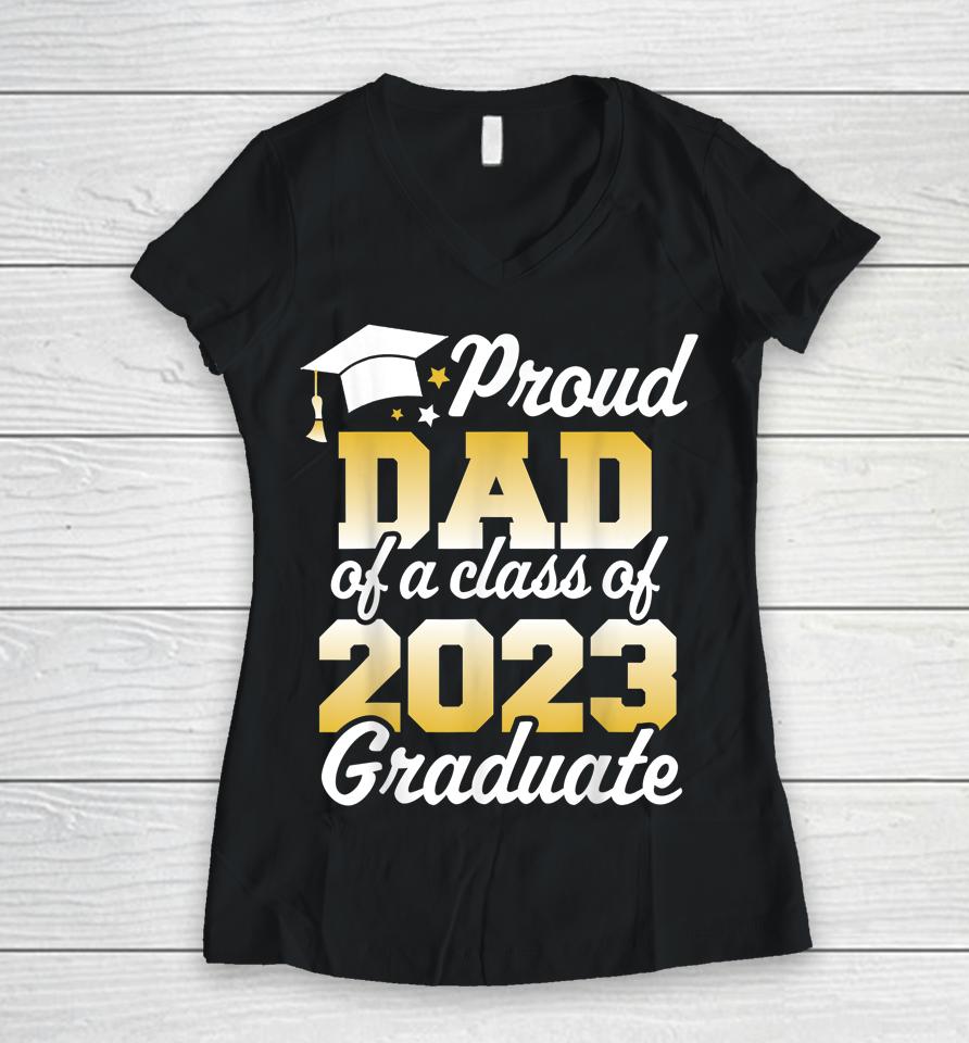 Proud Dad Of A Class Of 2023 Graduate Father Senior Family Women V-Neck T-Shirt