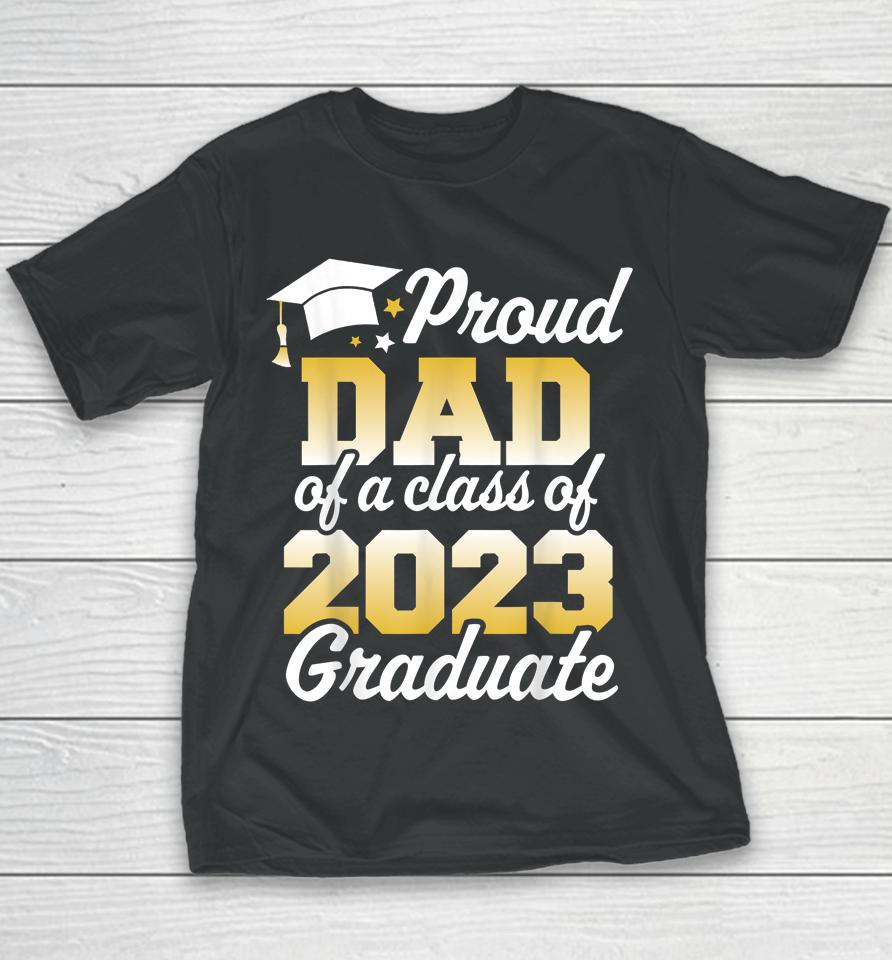 Proud Dad Of A Class Of 2023 Graduate Father Senior Family Youth T-Shirt