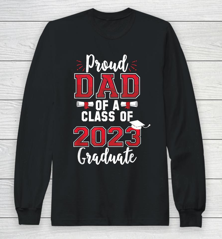 Proud Dad Of A Class Of 2023 Graduate Long Sleeve T-Shirt
