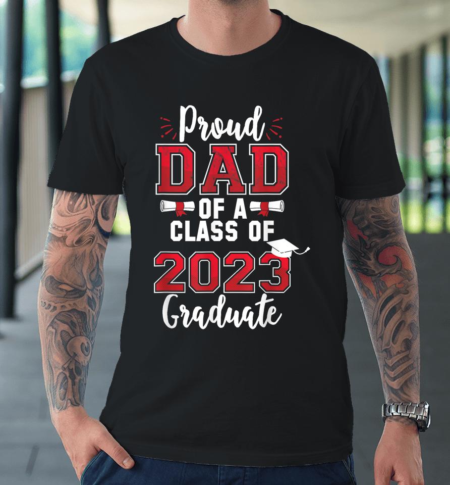 Proud Dad Of A Class Of 2023 Graduate Premium T-Shirt