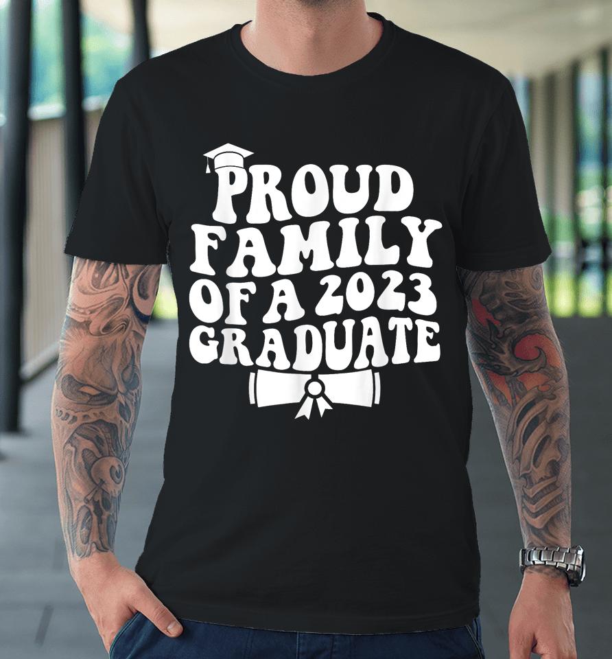 Proud Family Of A Class Of 2023 Graduate Graduation Senior Premium T-Shirt
