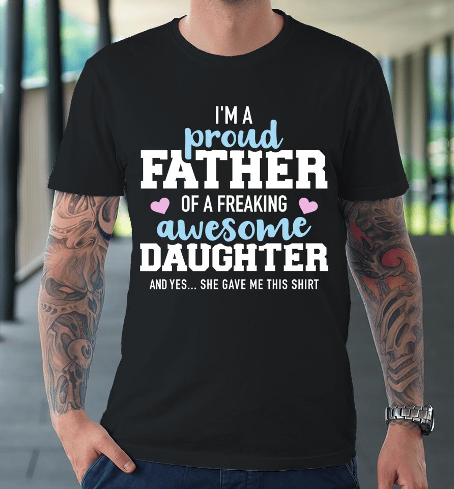 Proud Father Of A Freaking Awesome Daughter Premium T-Shirt