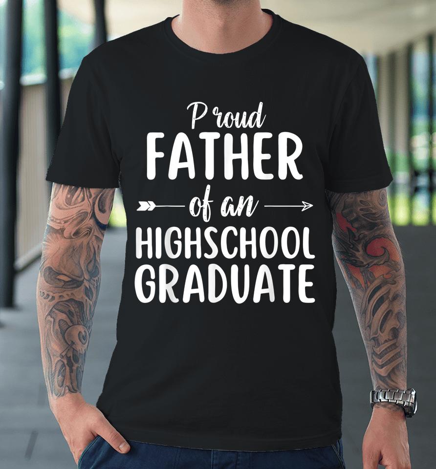 Proud Father Of An Highschool Graduate Premium T-Shirt